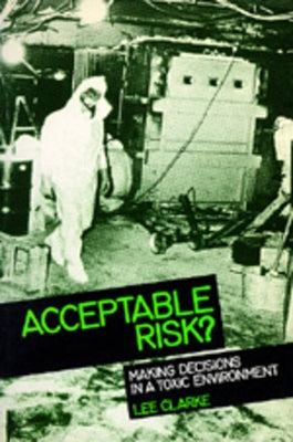 Acceptable Risk?: Making Decisions in a Toxic Enviorment by Clarke, Lee