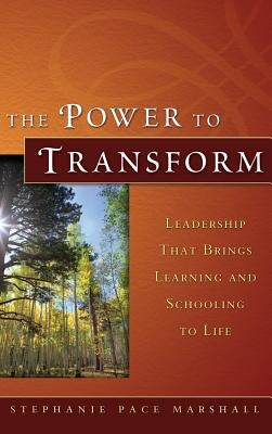 The Power to Transform: Leadership That Brings Learning and Schooling to Life by Marshall, Stephanie Pace
