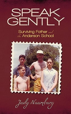 Speak Gently: Surviving Father and the Anderson School by Judy Naumburg, Naumburg