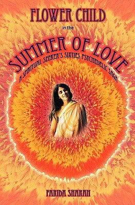 Flower Child in the Summer of Love: A spiritual seeker's sixties psychedelic saga by Sharan, Farida