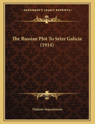 The Russian Plot To Seize Galicia (1914) by Stepankowsky, Vladimir