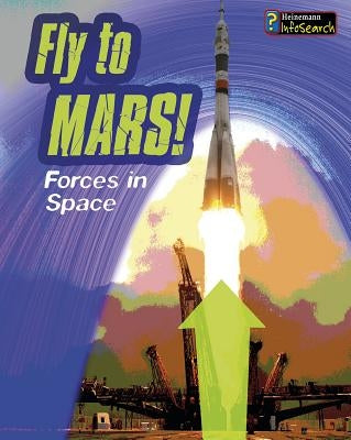 Fly to Mars!: Forces in Space by Spilsbury, Louise