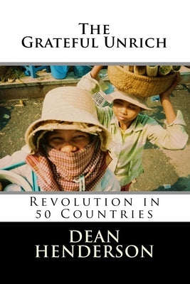 The Grateful Unrich: Revolution in 50 Countries by Henderson, Dean