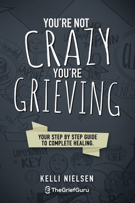 You're Not Crazy, You're Grieving: Your step by step guide to accelerated and complete healing. by Nielsen, Kelli