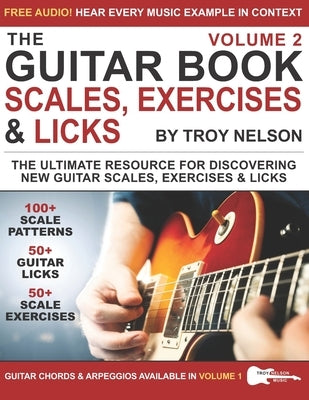 The Guitar Book: Volume 2: The Ultimate Resource for Discovering New Guitar Scales, Exercises, and Licks! by Nelson, Troy