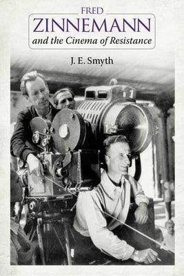 Fred Zinnemann and the Cinema of Resistance by Smyth, J. E.