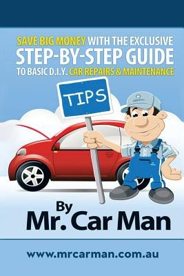 Save Big Money with the Exclusive Step-By-Step Guide to Basic D.I.Y. Car Repairs & Maintenance by Man, Car