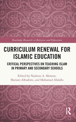 Curriculum Renewal for Islamic Education: Critical Perspectives on Teaching Islam in Primary and Secondary Schools by Memon, Nadeem A.