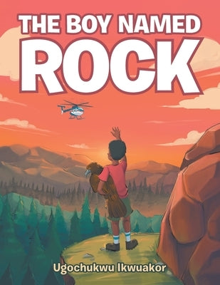 The Boy Named Rock by Ikwuakor, Ugochukwu