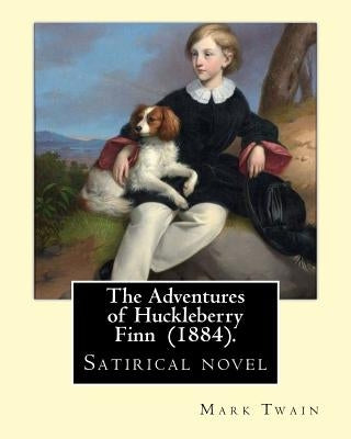 The Adventures of Huckleberry Finn (1884). by: Mark Twain: Satirical Novel by Twain, Mark