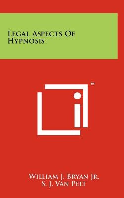 Legal Aspects Of Hypnosis by Bryan Jr, William J.