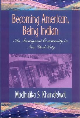 Becoming American, Being Indian by Khandelwal, Madhulika S.