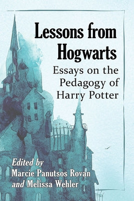 Lessons from Hogwarts: Essays on the Pedagogy of Harry Potter by Rovan, Marcie Panutsos