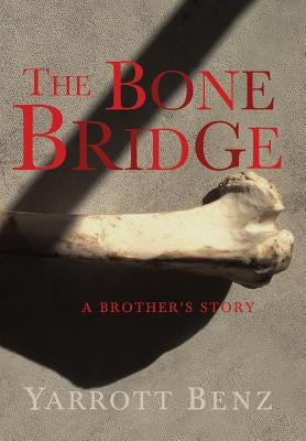 The Bone Bridge: A Brother's Story by Benz, Yarrott