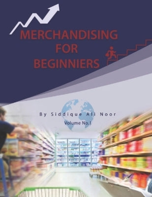Merchandising for Beginners: Retail Stores Merchandising by Noor, Siddique Ali