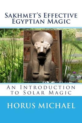 Sakhmet's Effective Egyptian Magic: An Introduction to Solar Magic by Michael, Horus