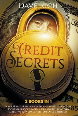Credit Secrets: 2 books in 1: Learn How to Repair Your Profile and Fix your Debt. Boost Your Score Rapidly, In A Simple, Legal and Eff by Rich, Dave