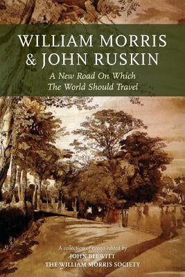 William Morris and John Ruskin: A New Road on Which the World Should Travel by Blewitt, John