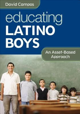 Educating Latino Boys: An Asset-Based Approach by Campos, David