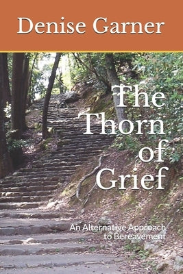 The Thorn of Grief: An Alternative Approach to Bereavement by Wakefield, Anne