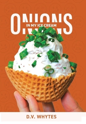 Onions in My Ice Cream by Whytes, D. V.