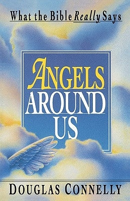 Angels Around Us: What the Bible Really Says by Connelly, Douglas