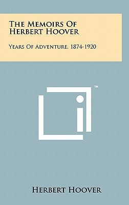 The Memoirs Of Herbert Hoover: Years Of Adventure, 1874-1920 by Hoover, Herbert