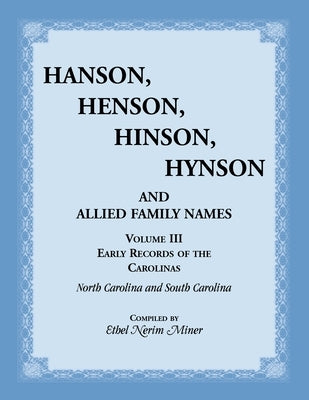 Hanson, Henson, Hinson, Hynson and Allied Family Names. Vol. III: Early Records of the Carolinas by Miner, Ethel