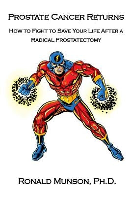 Prostate Cancer Returns: How to Fight to Save Your LIfe After a Radical Prostatectomy by Munson, Ronald