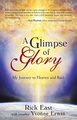 A Glimpse of Glory: My Journey to Heaven and Back by East, Rick