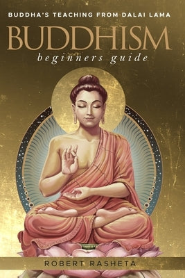 buddhism beginners guide: Buddha's teaching from Dalai Lama by Rasheta, Robert
