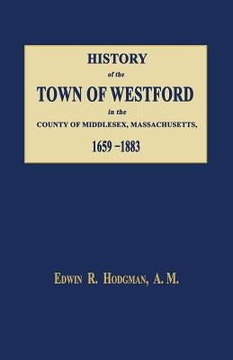 History of the Town of Westford, in the County of Middlesex, Massachusetts 1659-1883 by Hodgman, Edwin R.