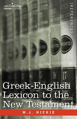 Greek-English Lexicon to the New Testament by Hickie, W. J.