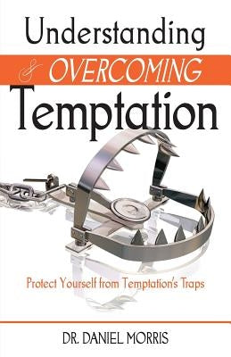 Understanding and Overcoming Temptation by Morris, Daniel