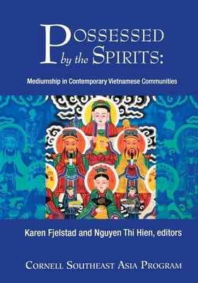 Possessed by the Spirits: Mediumship in Contemporary Vietnamese Communities by Fjelstad, Karen