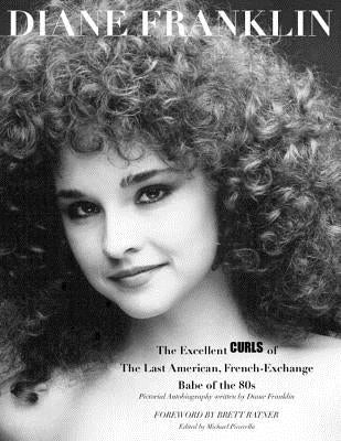 Diane Franklin: The Excellent Curls of the Last American, French-Exchange Babe of the 80s by Ratner, Brett