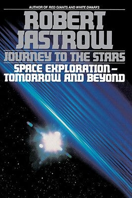 Journey to the Stars: Space Exploration--Tomorrow and Beyond by Jastrow, Robert