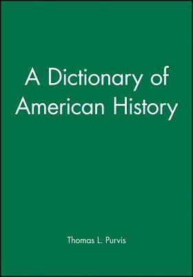 A Dictionary of American History by Purvis, Thomas L.