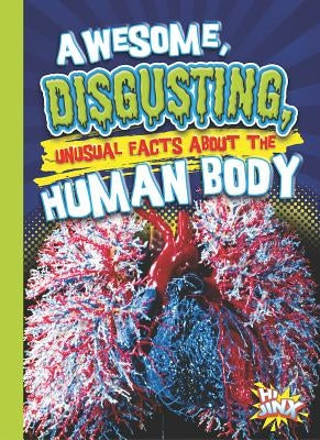 Awesome, Disgusting, Unusual Facts about the Human Body by Braun, Eric