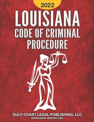 Louisiana Code of Criminal Procedure 2022 by Graphia, Nicholas M.
