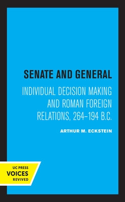 Senate and General: Individual Decision Making and Roman Foreign Relations, 264-194 B.C. by Eckstein, Arthur M.