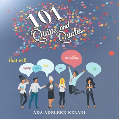 101 Quips and Quotes: that will equip you for an AmaZing life by Adeleke-Kelani, Ada