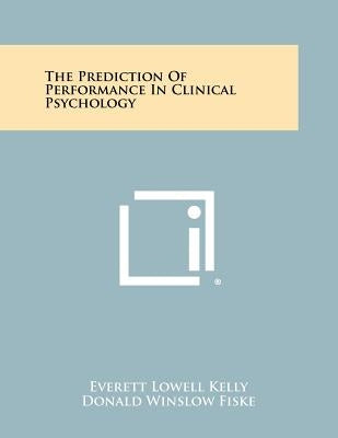 The Prediction of Performance in Clinical Psychology by Kelly, Everett Lowell
