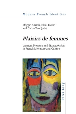«Plaisirs de Femmes»: Women, Pleasure and Transgression in French Literature and Culture by Khalfa, Jean