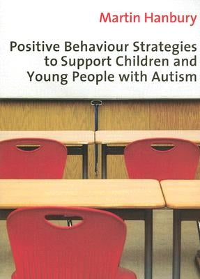 Positive Behaviour Strategies to Support Children and Young People with Autism by Hanbury, Martin