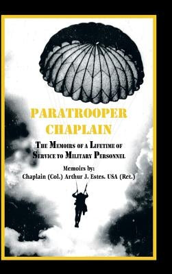 Paratrooper Chaplain: The Memoirs of a Lifetime of Service to Military Personnel by Estes, Arthur J.