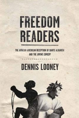 Freedom Readers: The African American Reception of Dante Alighieri and the Divine Comedy by Looney, Dennis