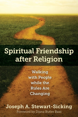 Spiritual Friendship After Religion: Walking with People While the Rules Are Changing by Stewart-Sicking, Joseph