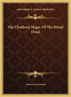 The Chaldean Magic of the Ritual Dead by Lenormant, Francois