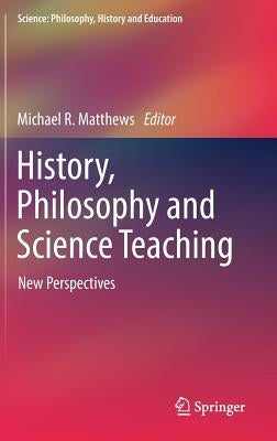 History, Philosophy and Science Teaching: New Perspectives by Matthews, Michael R.